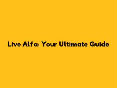 Live Alfa: Your Ultimate Guide