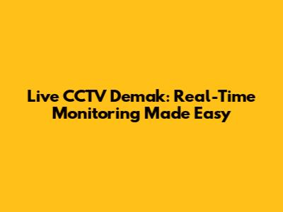 Live CCTV Demak: Real-Time Monitoring Made Easy