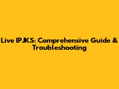 Live IPJKS: Comprehensive Guide & Troubleshooting