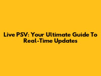 Live PSV: Your Ultimate Guide To Real-Time Updates