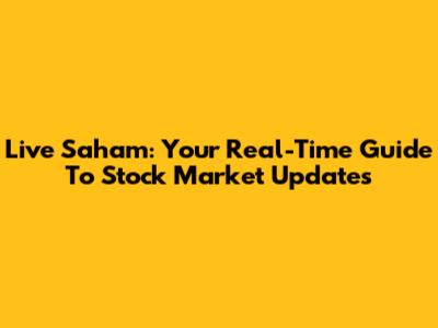 Live Saham: Your Real-Time Guide To Stock Market Updates