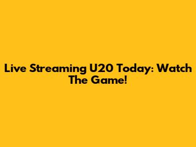 Live Streaming U20 Today: Watch The Game!