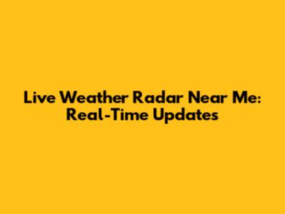 Live Weather Radar Near Me: Real-Time Updates