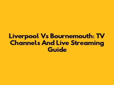 Liverpool Vs Bournemouth: TV Channels And Live Streaming Guide