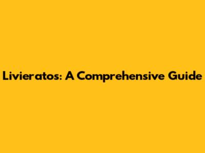 Livieratos: A Comprehensive Guide