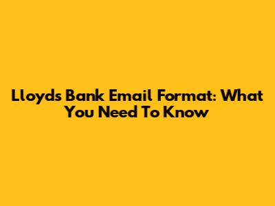Lloyds Bank Email Format: What You Need To Know