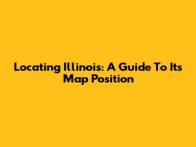 Locating Illinois: A Guide To Its Map Position