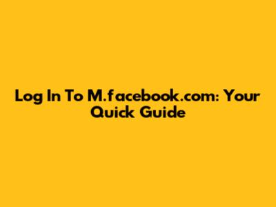 Log In To M.facebook.com: Your Quick Guide