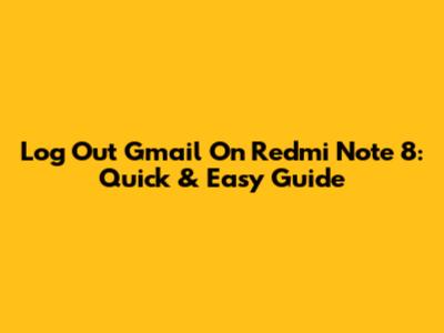 Log Out Gmail On Redmi Note 8: Quick & Easy Guide