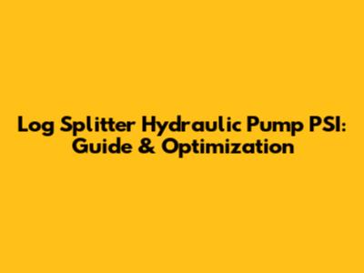 Log Splitter Hydraulic Pump PSI: Guide & Optimization