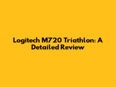 Logitech M720 Triathlon: A Detailed Review