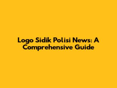 Logo Sidik Polisi News: A Comprehensive Guide