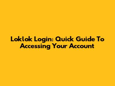 Loklok Login: Quick Guide To Accessing Your Account