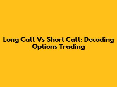 Long Call Vs Short Call: Decoding Options Trading