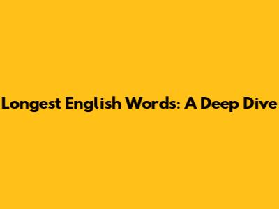 Longest English Words: A Deep Dive