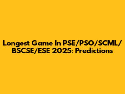 Longest Game In PSE/PSO/SCML/BSCSE/ESE 2025: Predictions