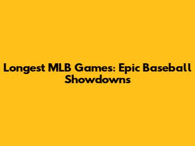 Longest MLB Games: Epic Baseball Showdowns