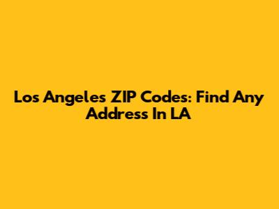 Los Angeles ZIP Codes: Find Any Address In LA
