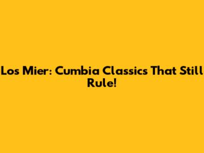 Los Mier: Cumbia Classics That Still Rule!