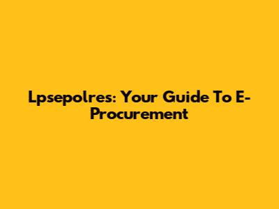 Lpsepolres: Your Guide To E-Procurement