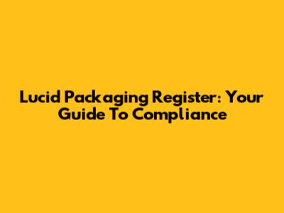 Lucid Packaging Register: Your Guide To Compliance
