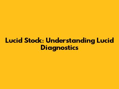 Lucid Stock: Understanding Lucid Diagnostics