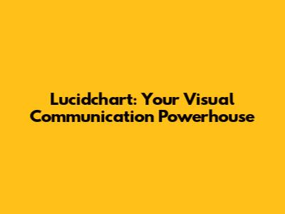 Lucidchart: Your Visual Communication Powerhouse