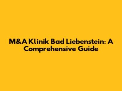 M&A Klinik Bad Liebenstein: A Comprehensive Guide