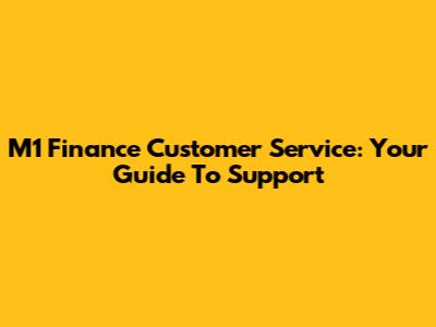M1 Finance Customer Service: Your Guide To Support