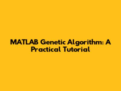 MATLAB Genetic Algorithm: A Practical Tutorial