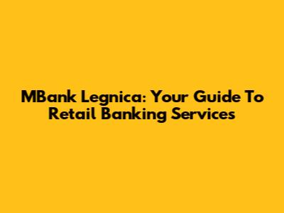 MBank Legnica: Your Guide To Retail Banking Services