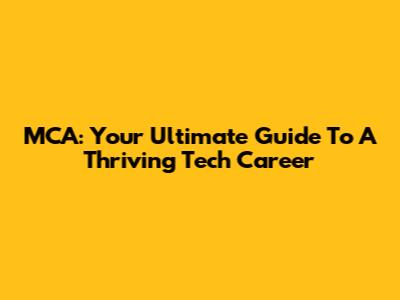 MCA: Your Ultimate Guide To A Thriving Tech Career