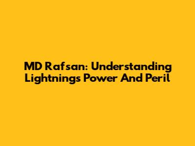 MD Rafsan: Understanding Lightning's Power And Peril