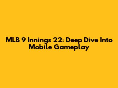 MLB 9 Innings 22: Deep Dive Into Mobile Gameplay