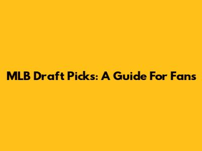 MLB Draft Picks: A Guide For Fans