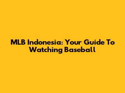 MLB Indonesia: Your Guide To Watching Baseball