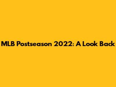 MLB Postseason 2022: A Look Back