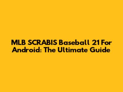 MLB SCRABIS Baseball 21 For Android: The Ultimate Guide