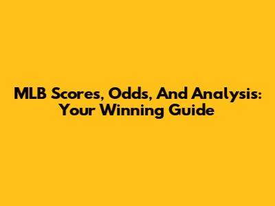 MLB Scores, Odds, And Analysis: Your Winning Guide