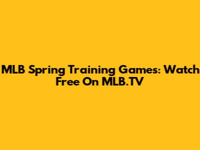 MLB Spring Training Games: Watch Free On MLB.TV