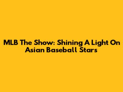 MLB The Show: Shining A Light On Asian Baseball Stars