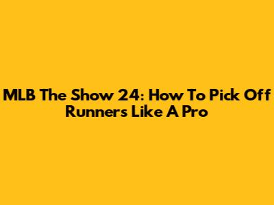 MLB The Show 24: How To Pick Off Runners Like A Pro