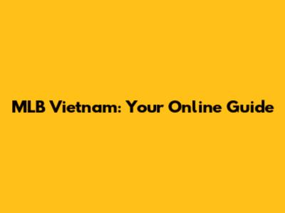 MLB Vietnam: Your Online Guide