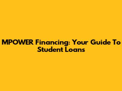 MPOWER Financing: Your Guide To Student Loans