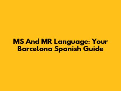 MS And MR Language: Your Barcelona Spanish Guide
