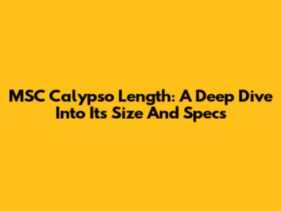 MSC Calypso Length: A Deep Dive Into Its Size And Specs
