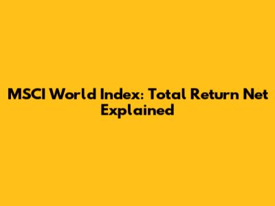MSCI World Index: Total Return Net Explained
