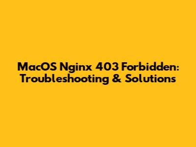 MacOS Nginx 403 Forbidden: Troubleshooting & Solutions