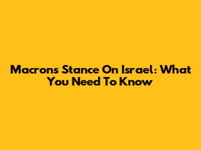 Macron's Stance On Israel: What You Need To Know