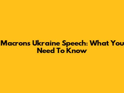 Macron's Ukraine Speech: What You Need To Know